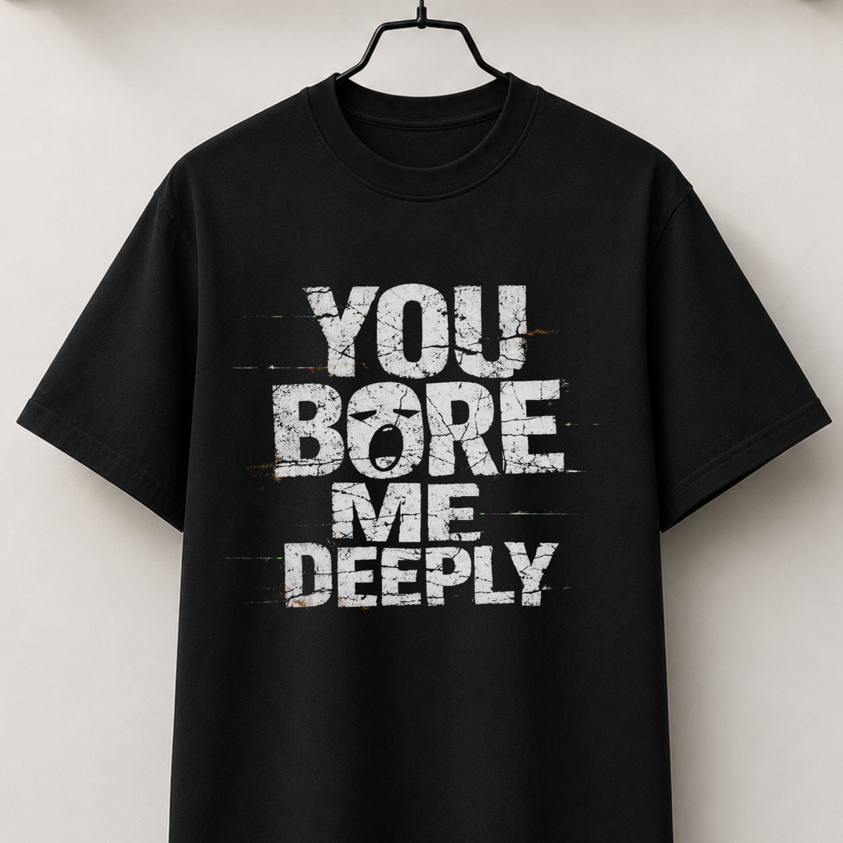 You bore me