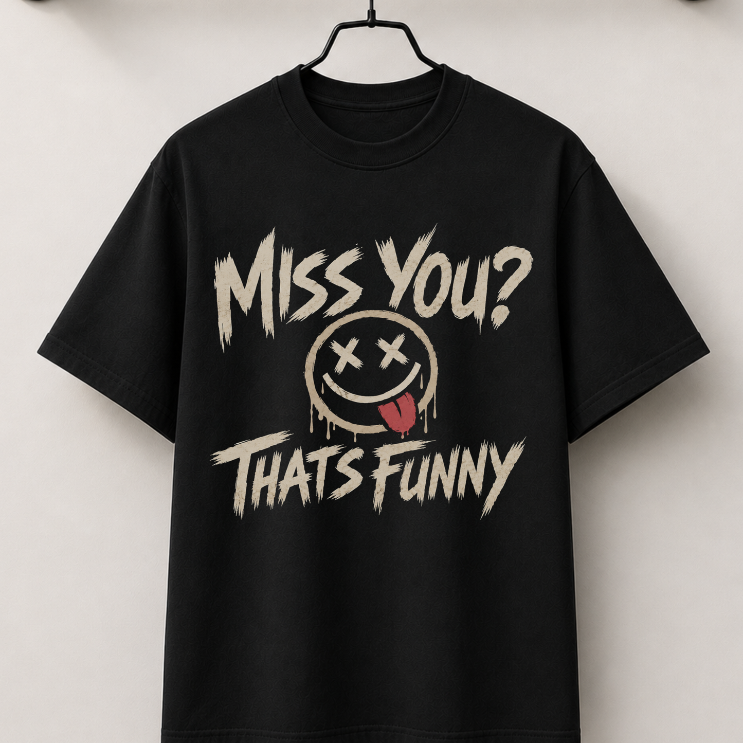 Miss you? that's funny