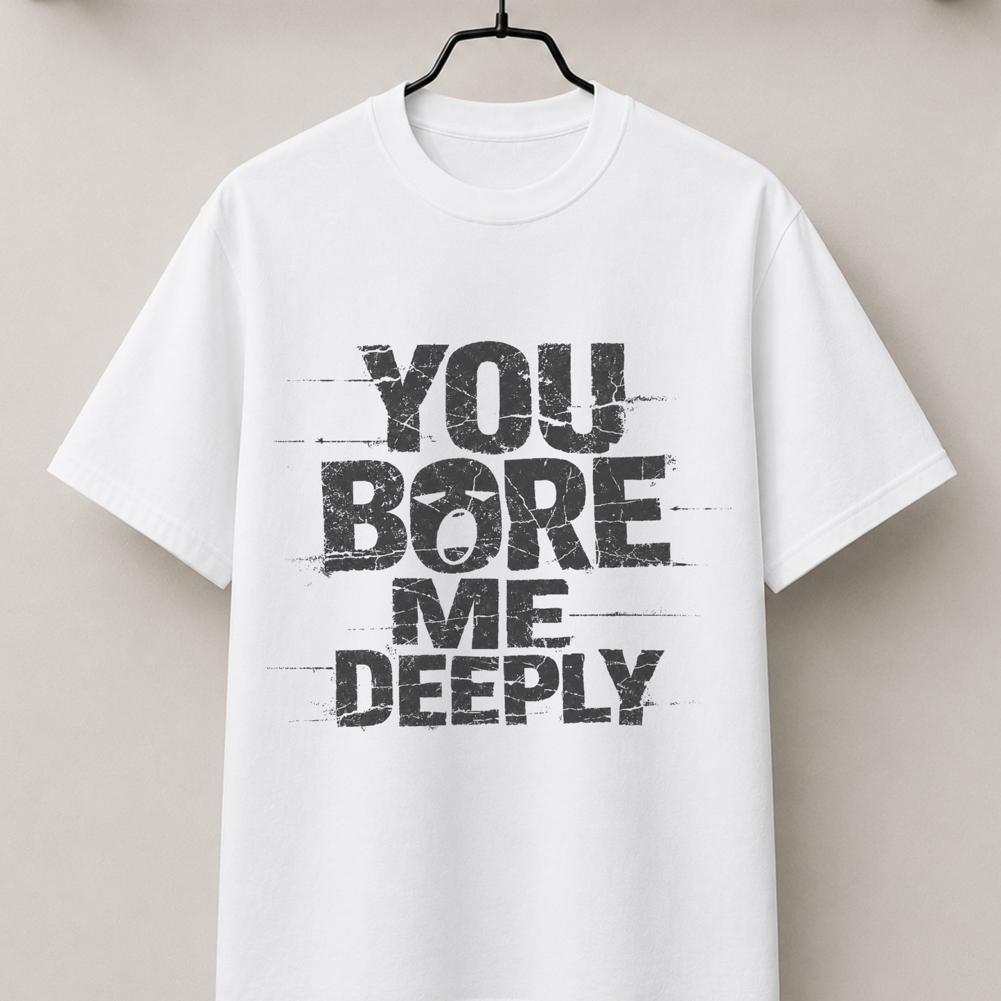 You bore me