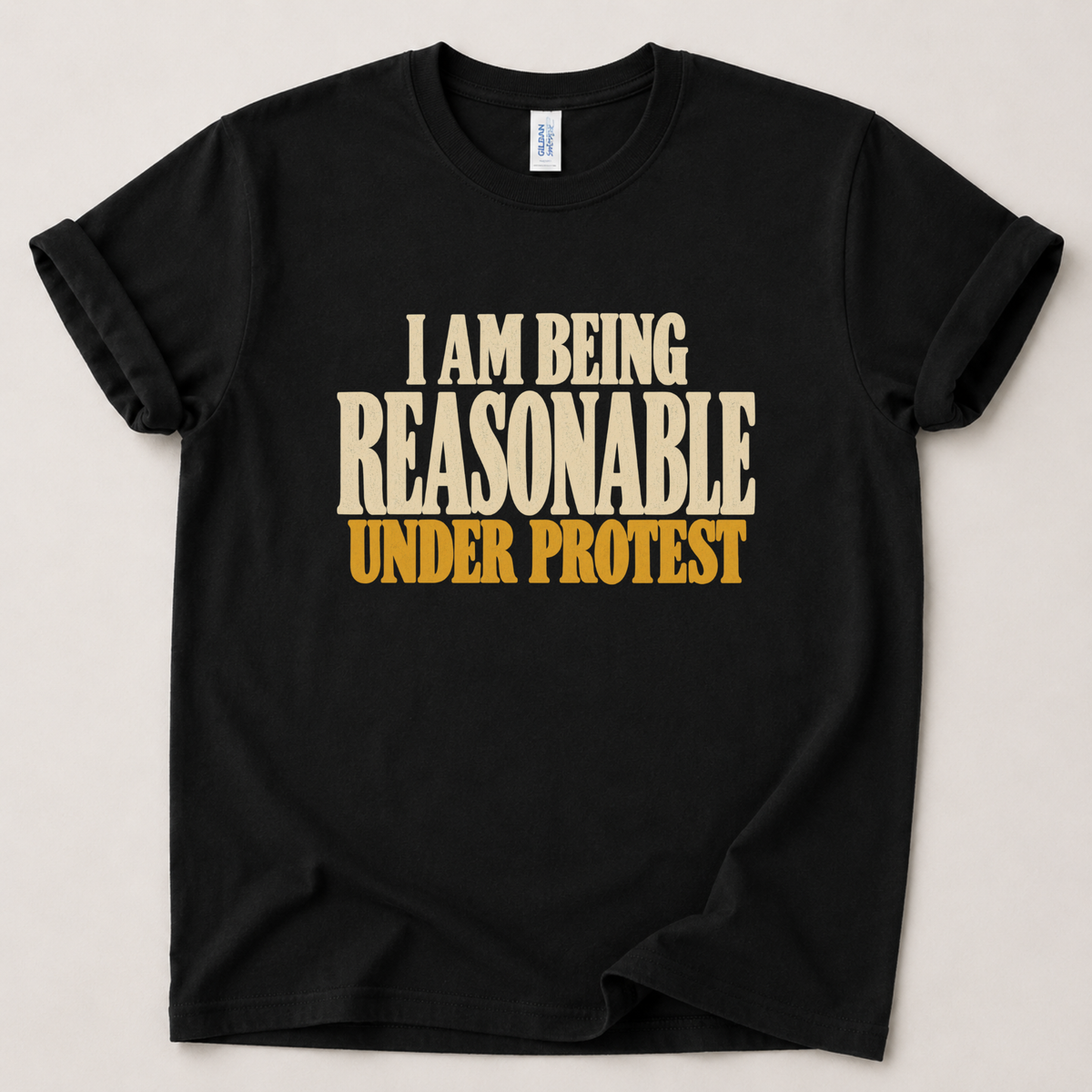 I am being reasonable under protest T-Shirt