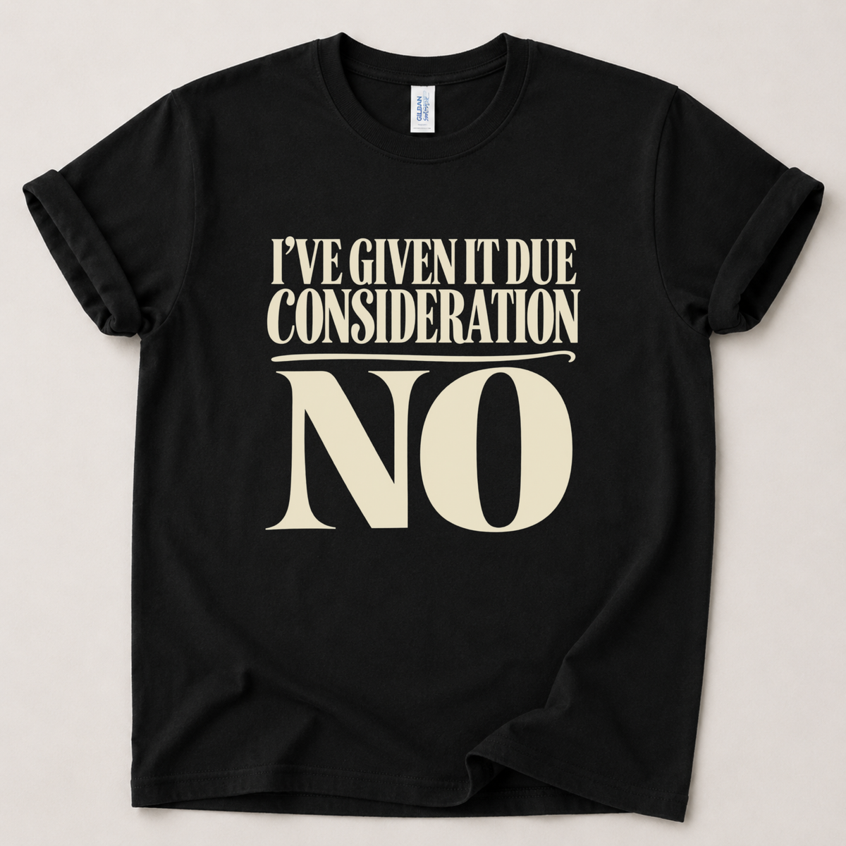 I've given it due consideration T-Shirt