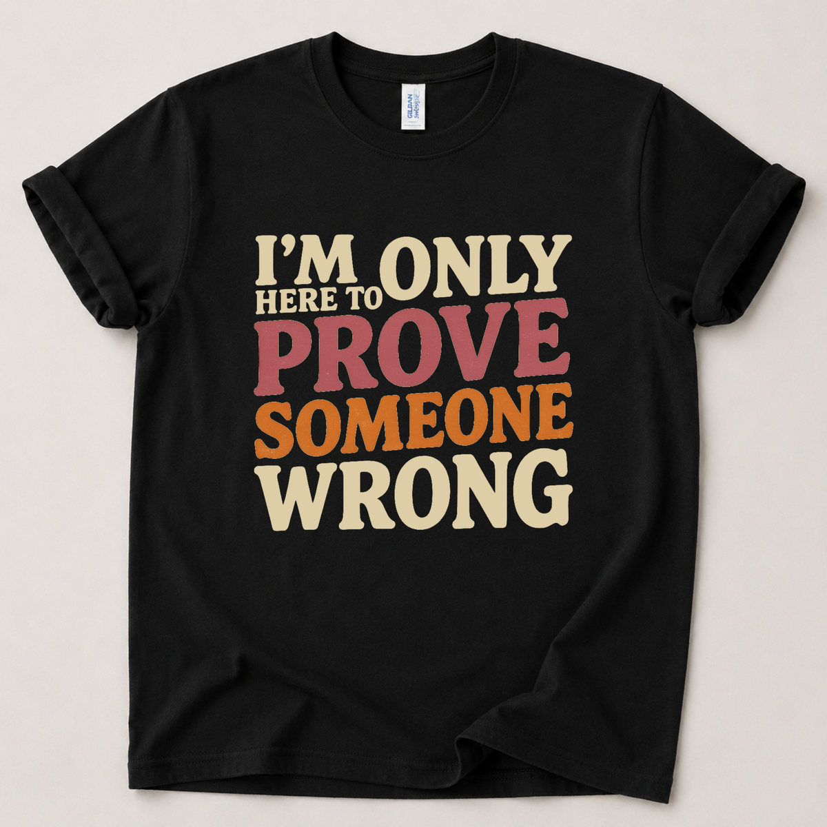 Only here to prove someone wrong T-Shirt