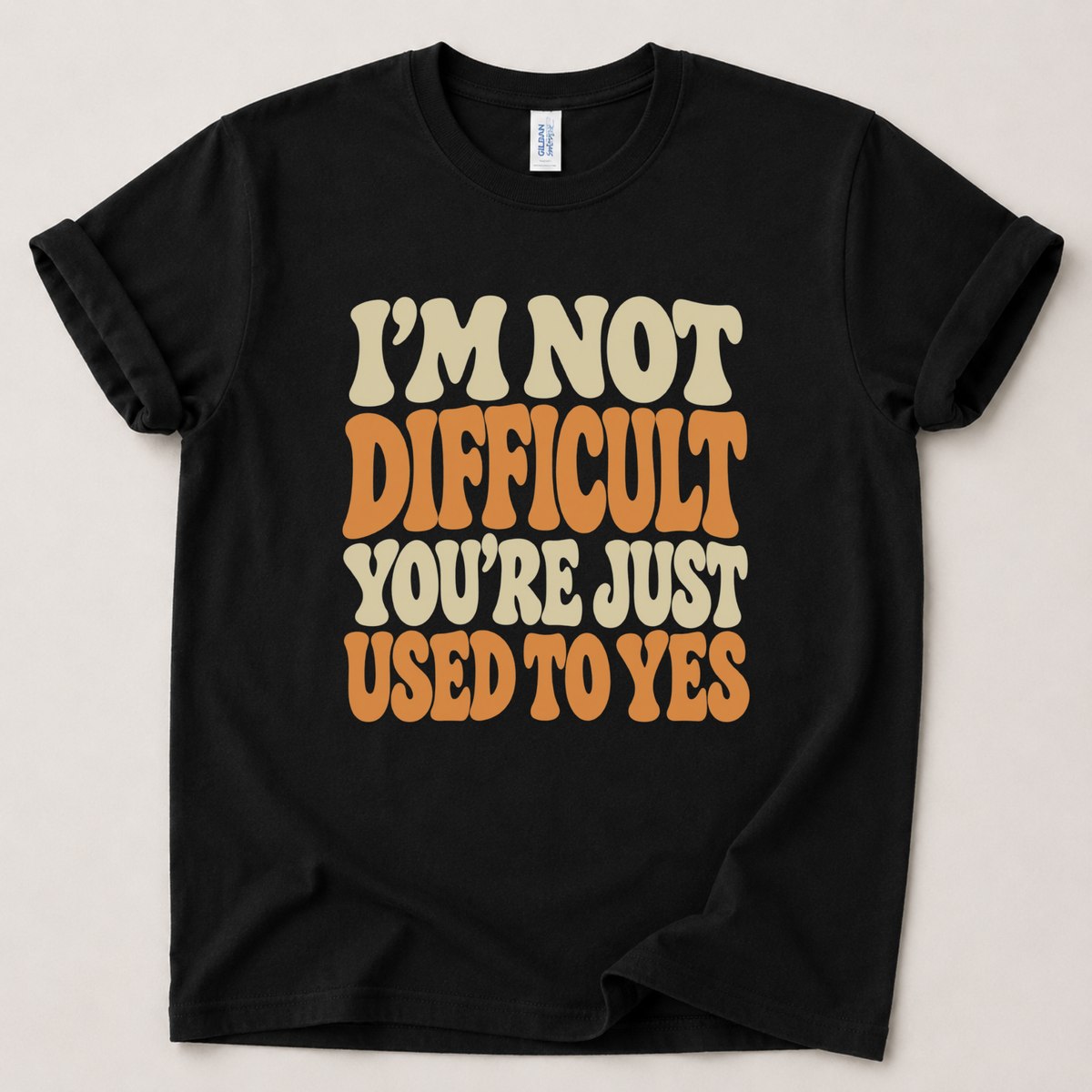 I'm not difficult you're just used to yes T-Shirt