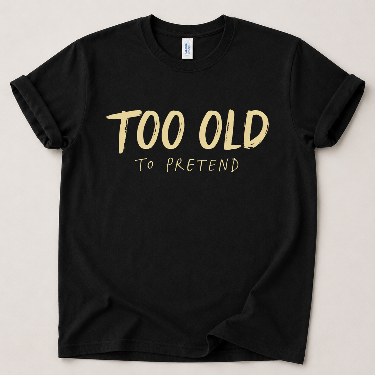 Too old to pretend T-Shirt