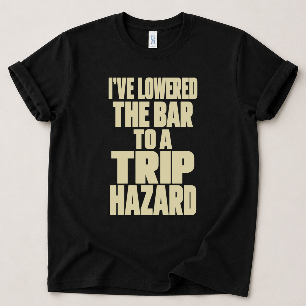 I've lowered the bar to a trip hazard T-Shirt