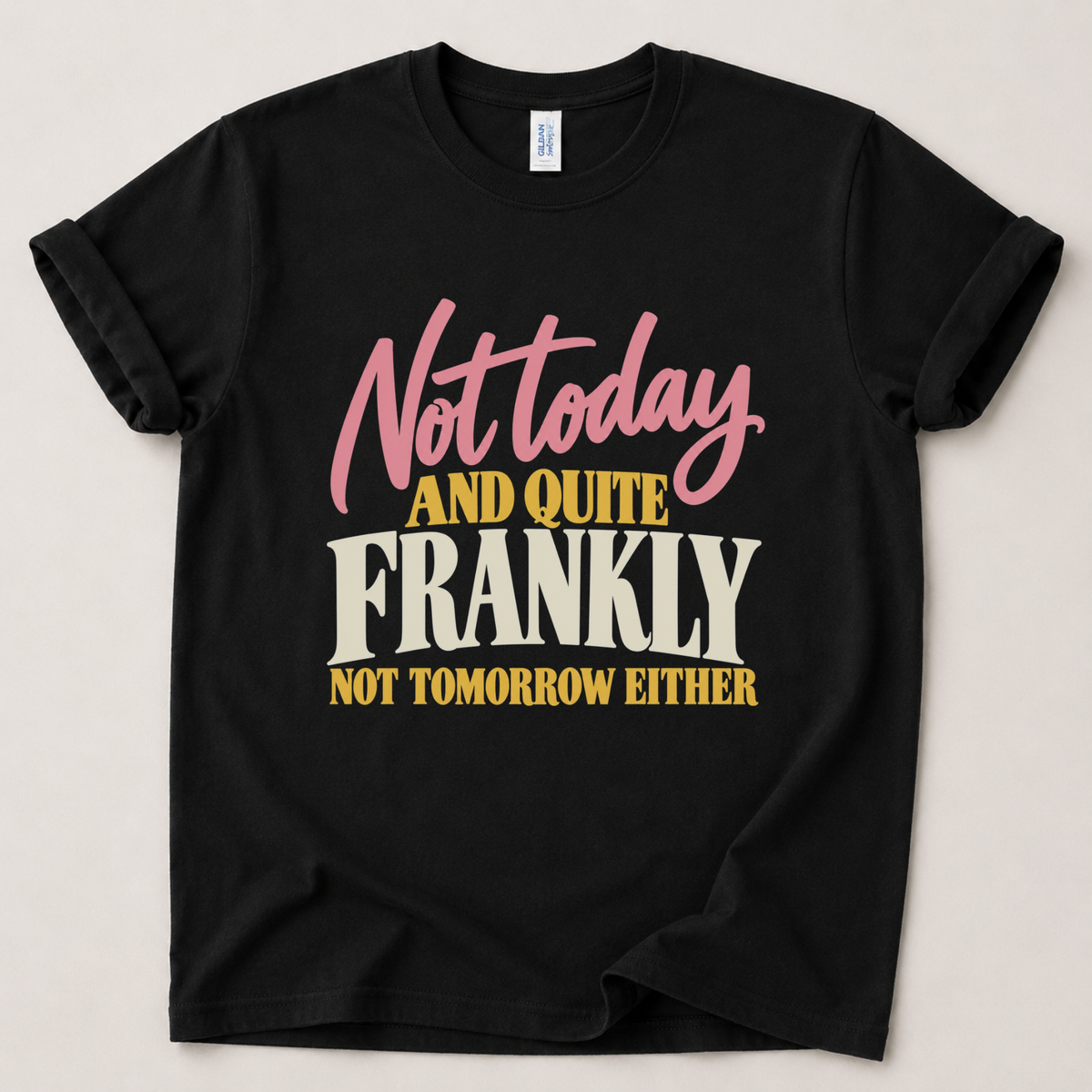 Not today and not tomorrow T-Shirt