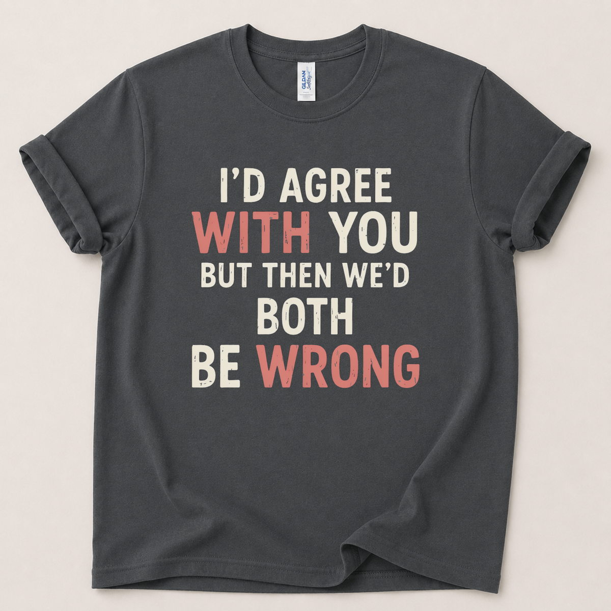 I'd agree with you but T-Shirt