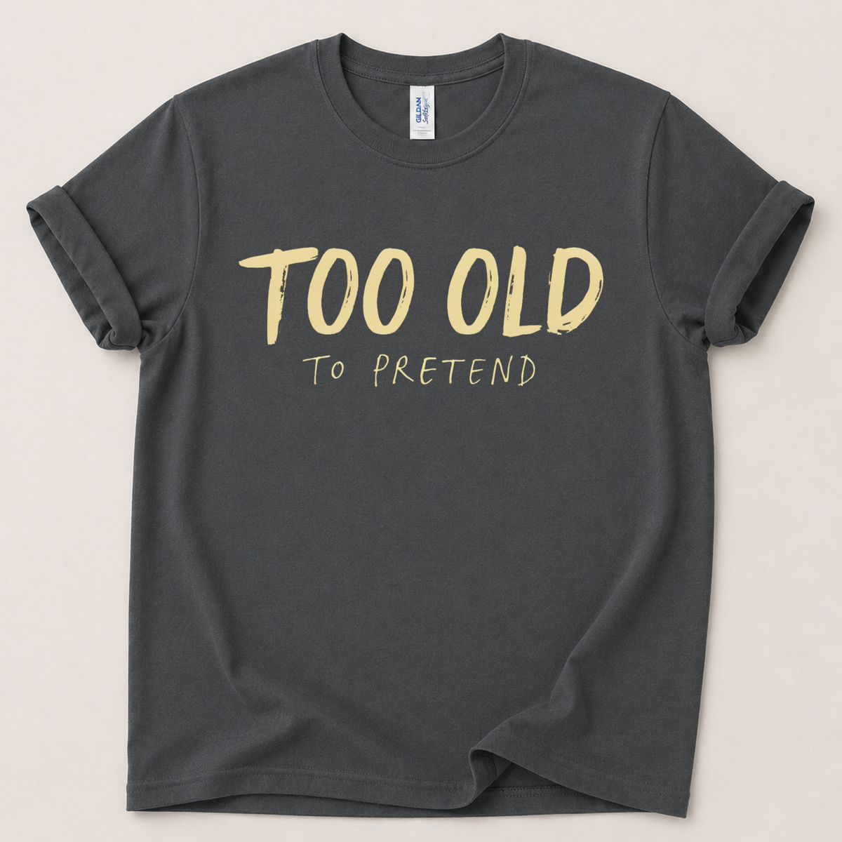 Too old to pretend T-Shirt