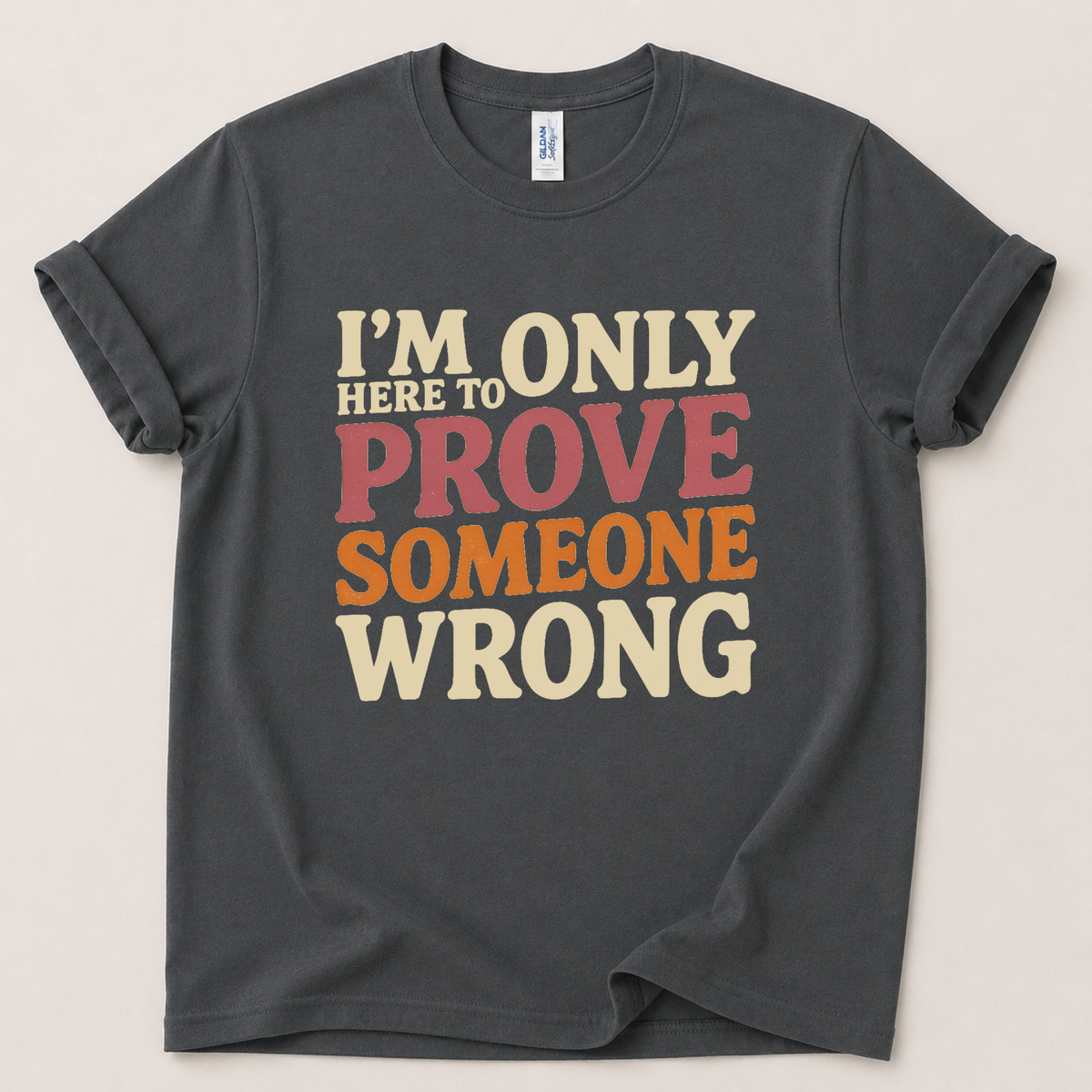 Only here to prove someone wrong T-Shirt