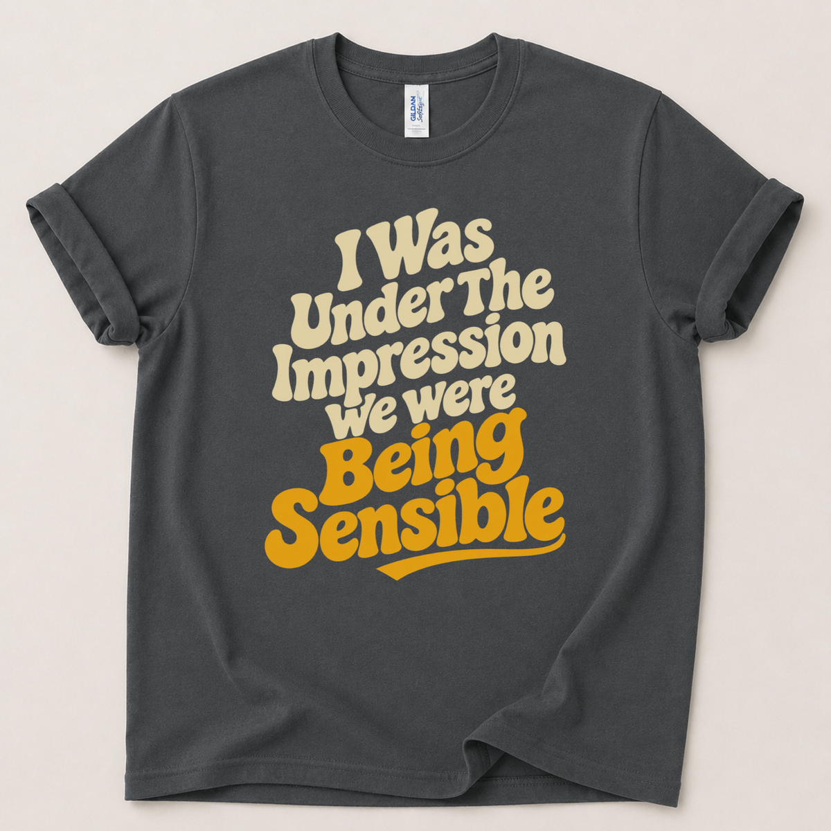I was under the impression we was being sensible T-Shirt