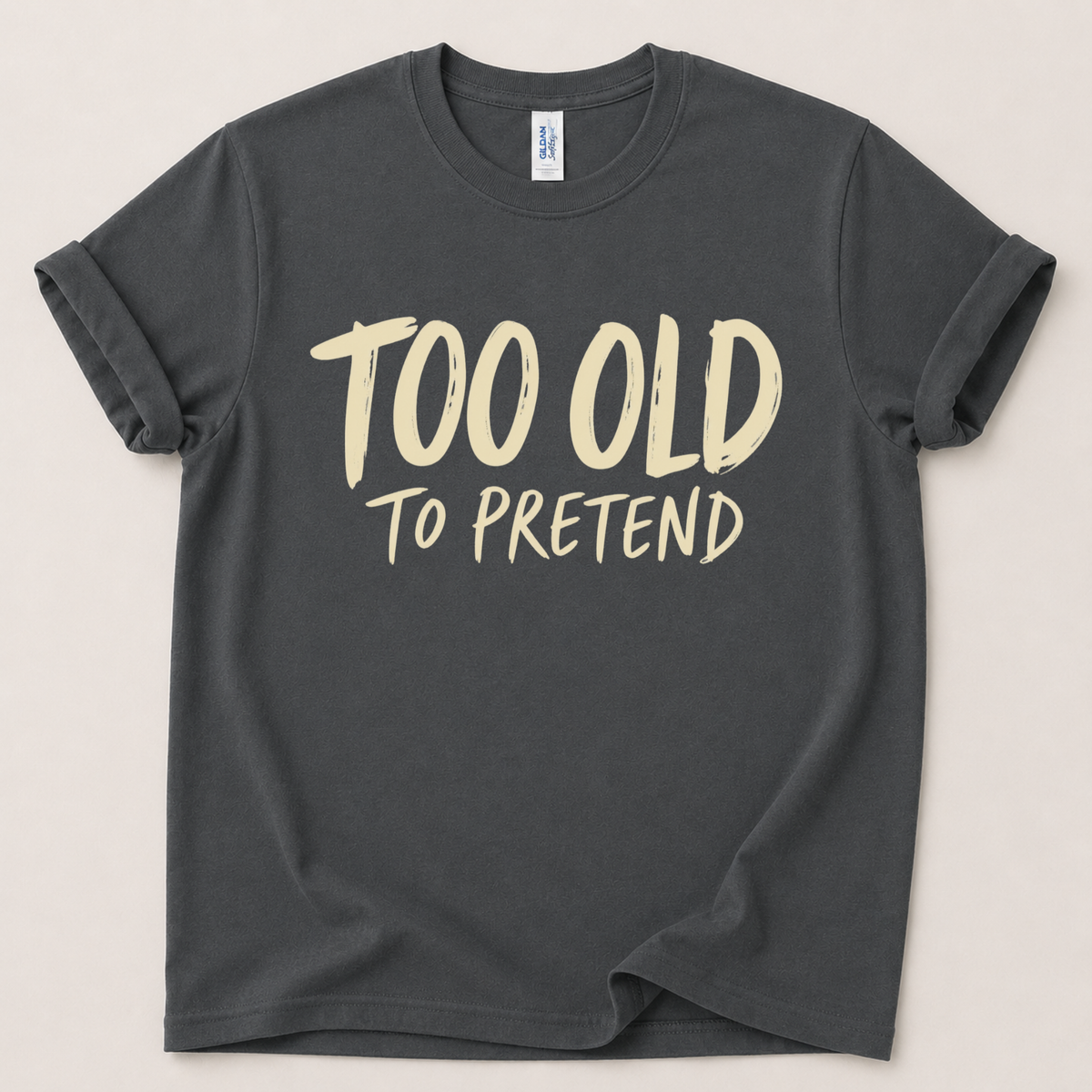 Too old to pretend T-Shirt