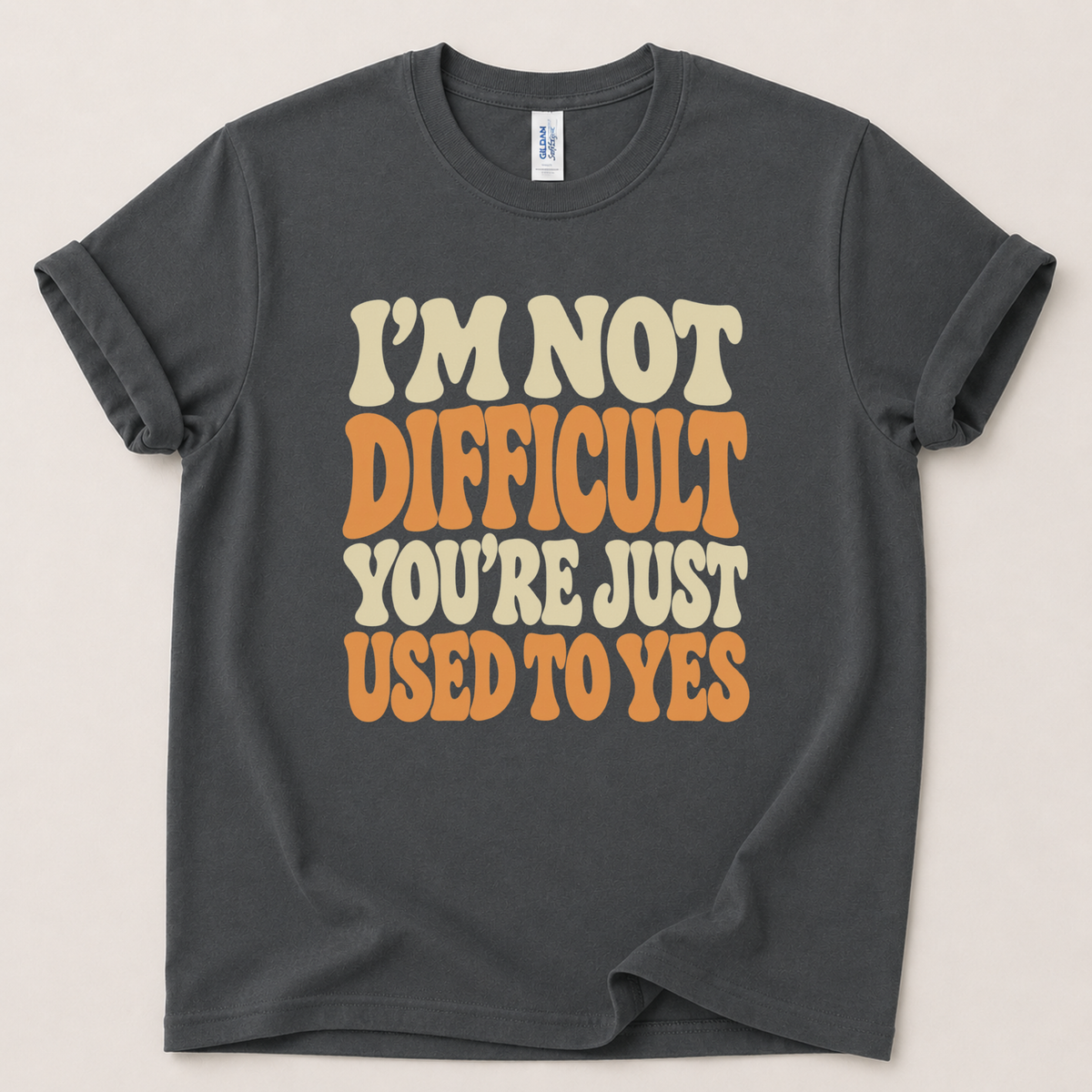 I'm not difficult you're just used to yes T-Shirt
