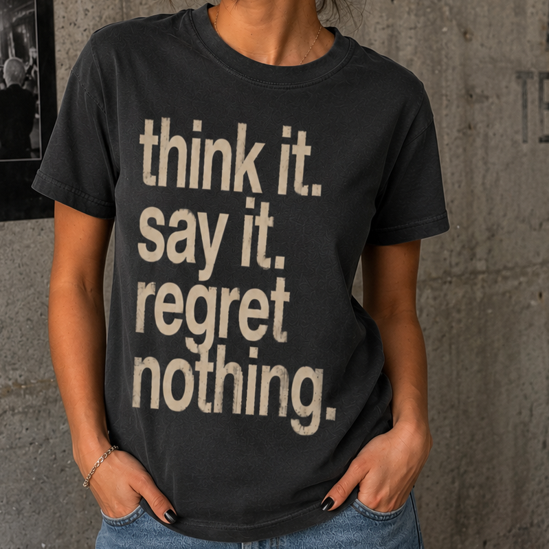 Think it. say it. regret nothing.