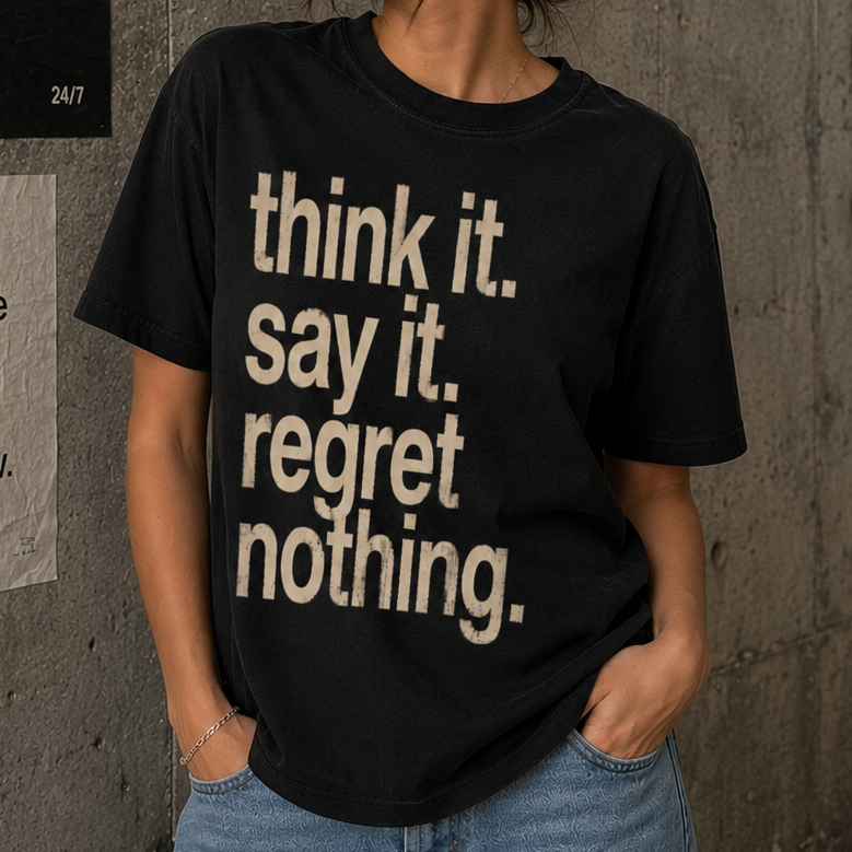 Think it. say it. regret nothing.