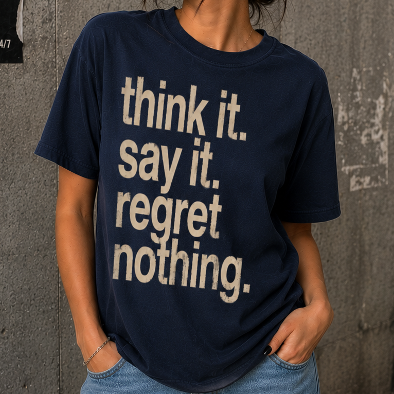 Think it. say it. regret nothing.