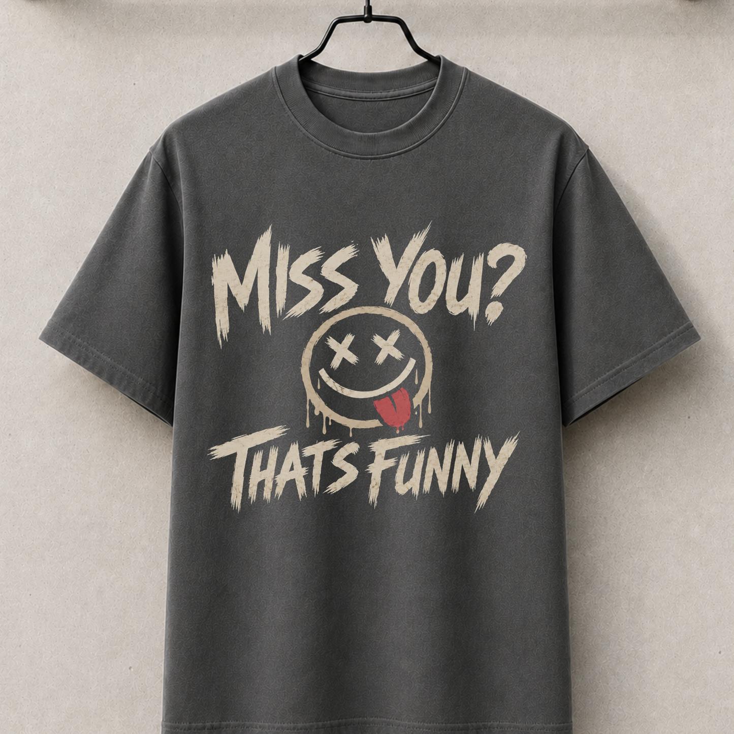 Miss you? that's funny