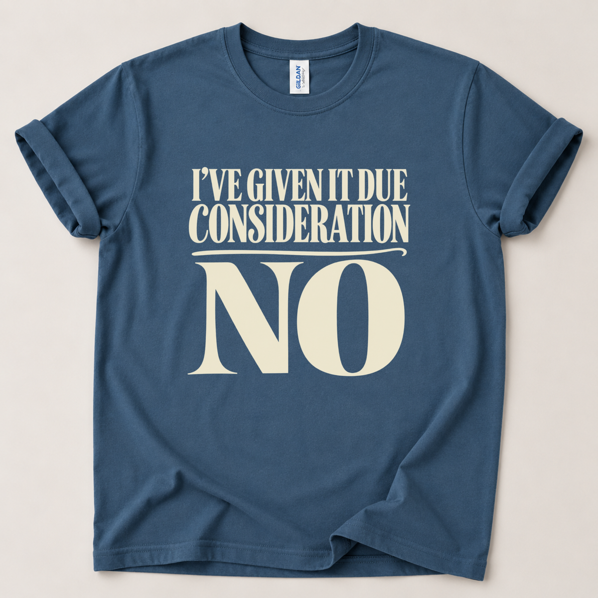 I've given it due consideration T-Shirt