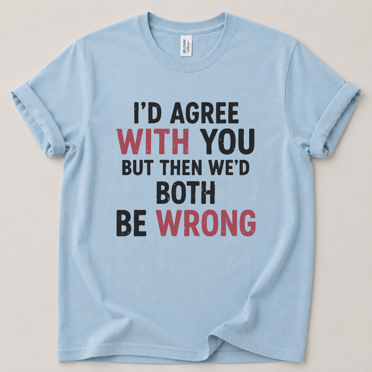 I'd agree with you but T-Shirt