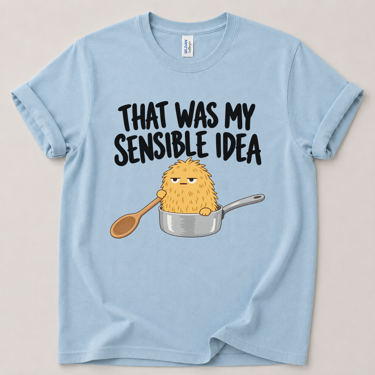 That was my sensible idea T-Shirt