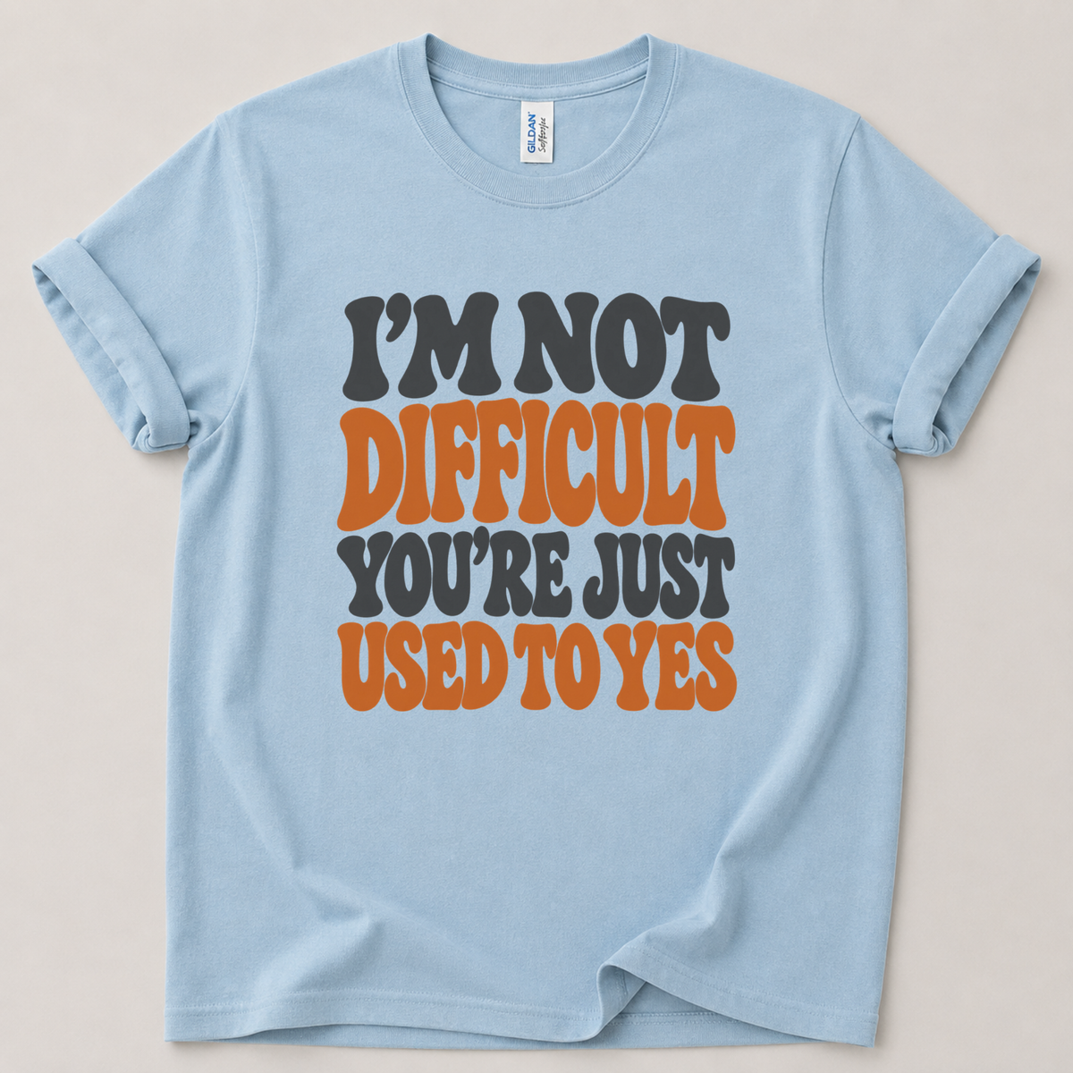 I'm not difficult you're just used to yes T-Shirt