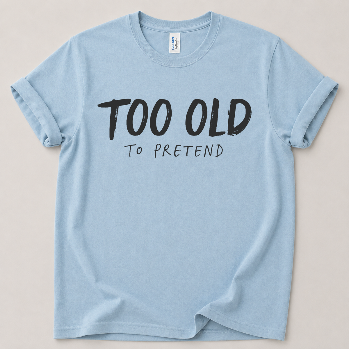 Too old to pretend T-Shirt