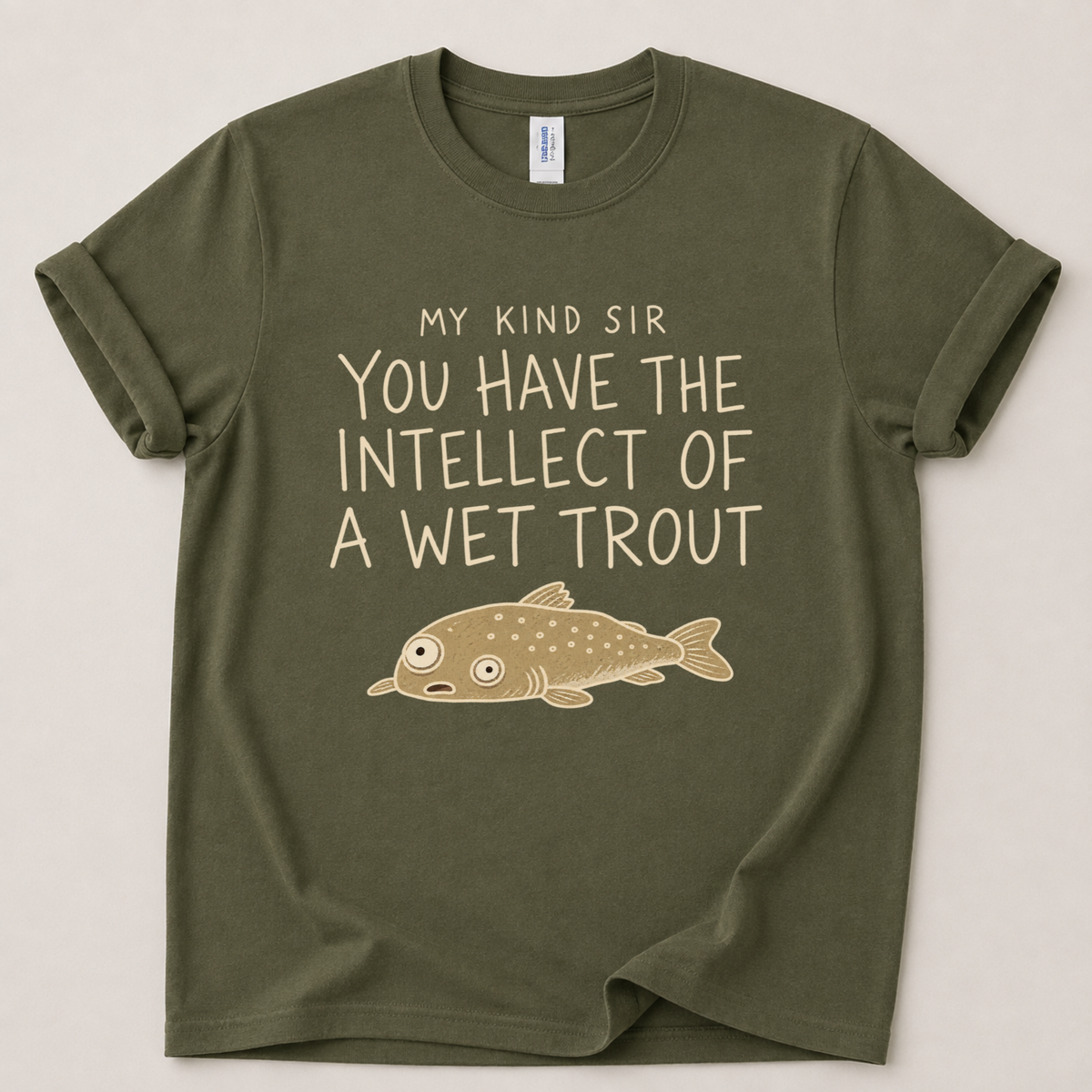 My kind sir you have the intellect of a wet trout T-Shirt