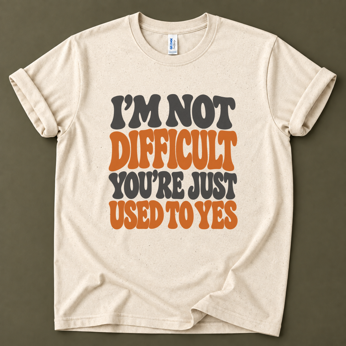 I'm not difficult you're just used to yes T-Shirt
