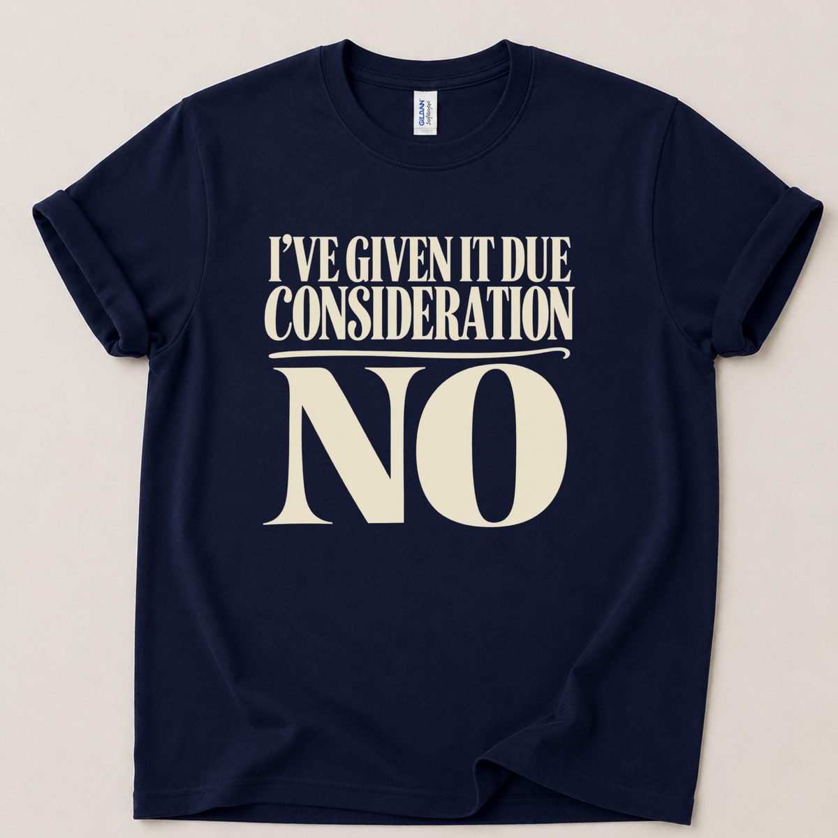 I've given it due consideration T-Shirt