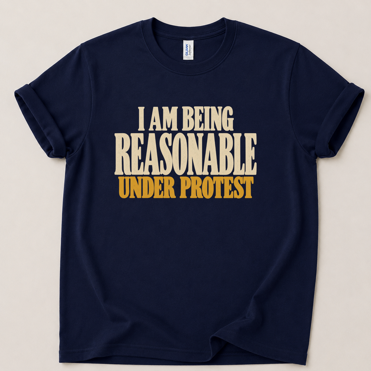 I am being reasonable under protest T-Shirt