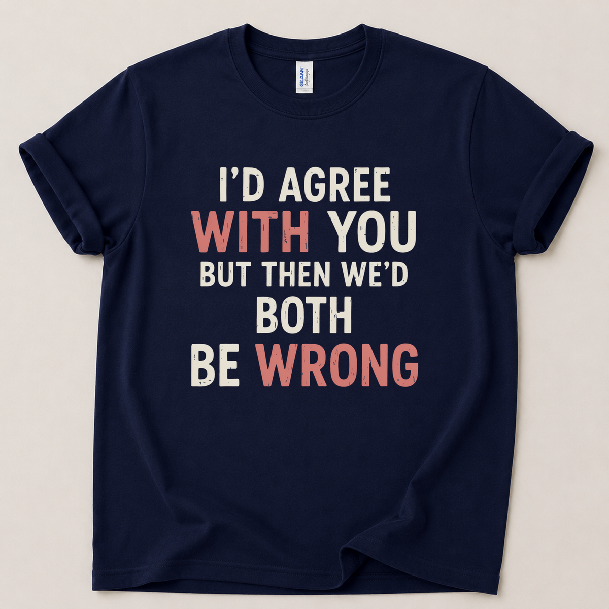 I'd agree with you but T-Shirt