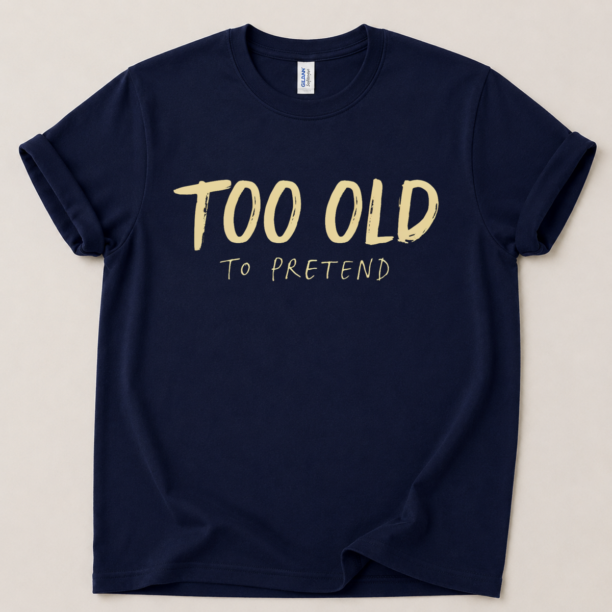 Too old to pretend T-Shirt