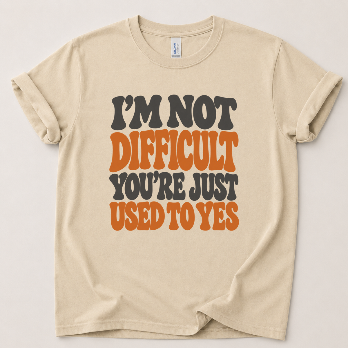 I'm not difficult you're just used to yes T-Shirt