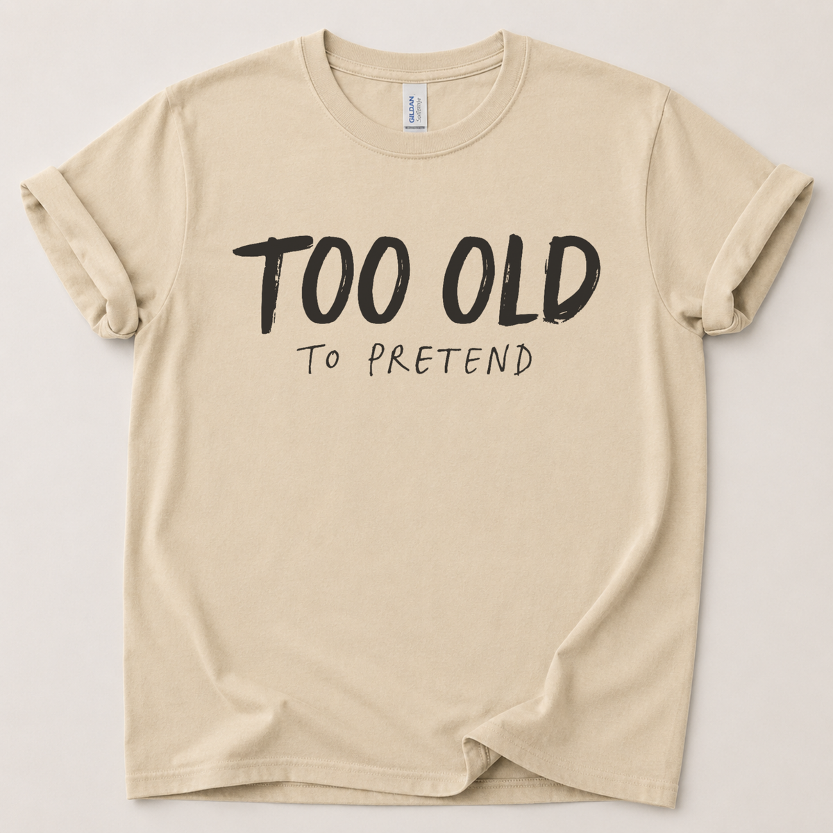Too old to pretend T-Shirt