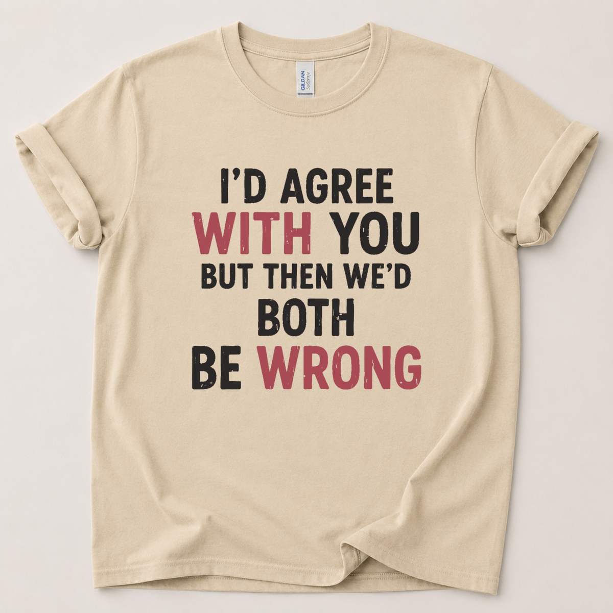 I'd agree with you but T-Shirt