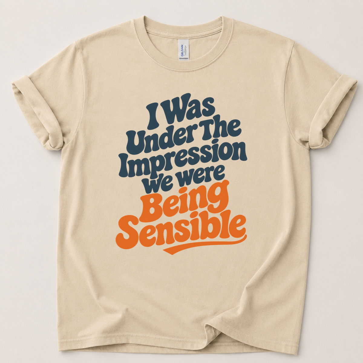 I was under the impression we was being sensible T-Shirt