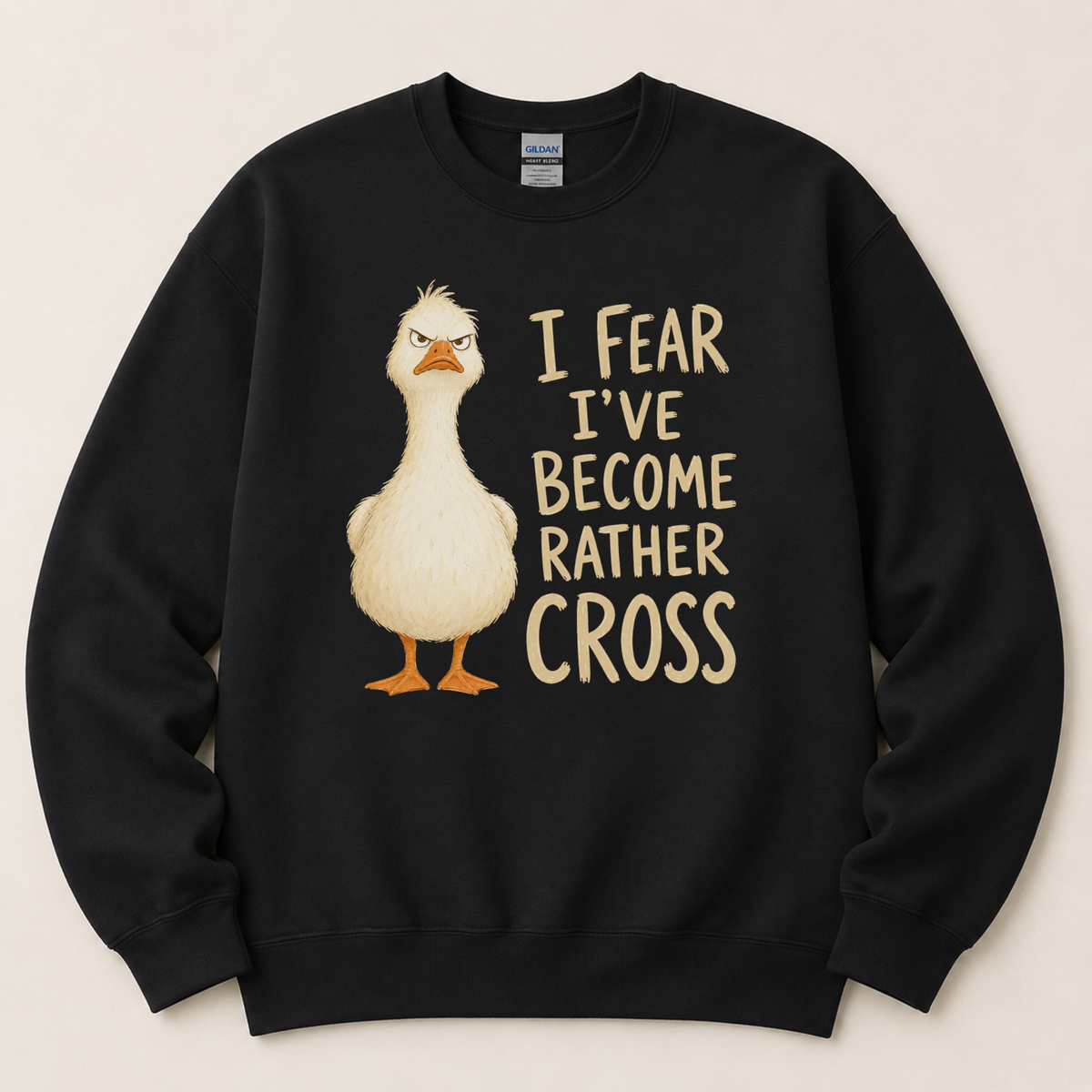 I fear I've become cross Goose Sweatshirt