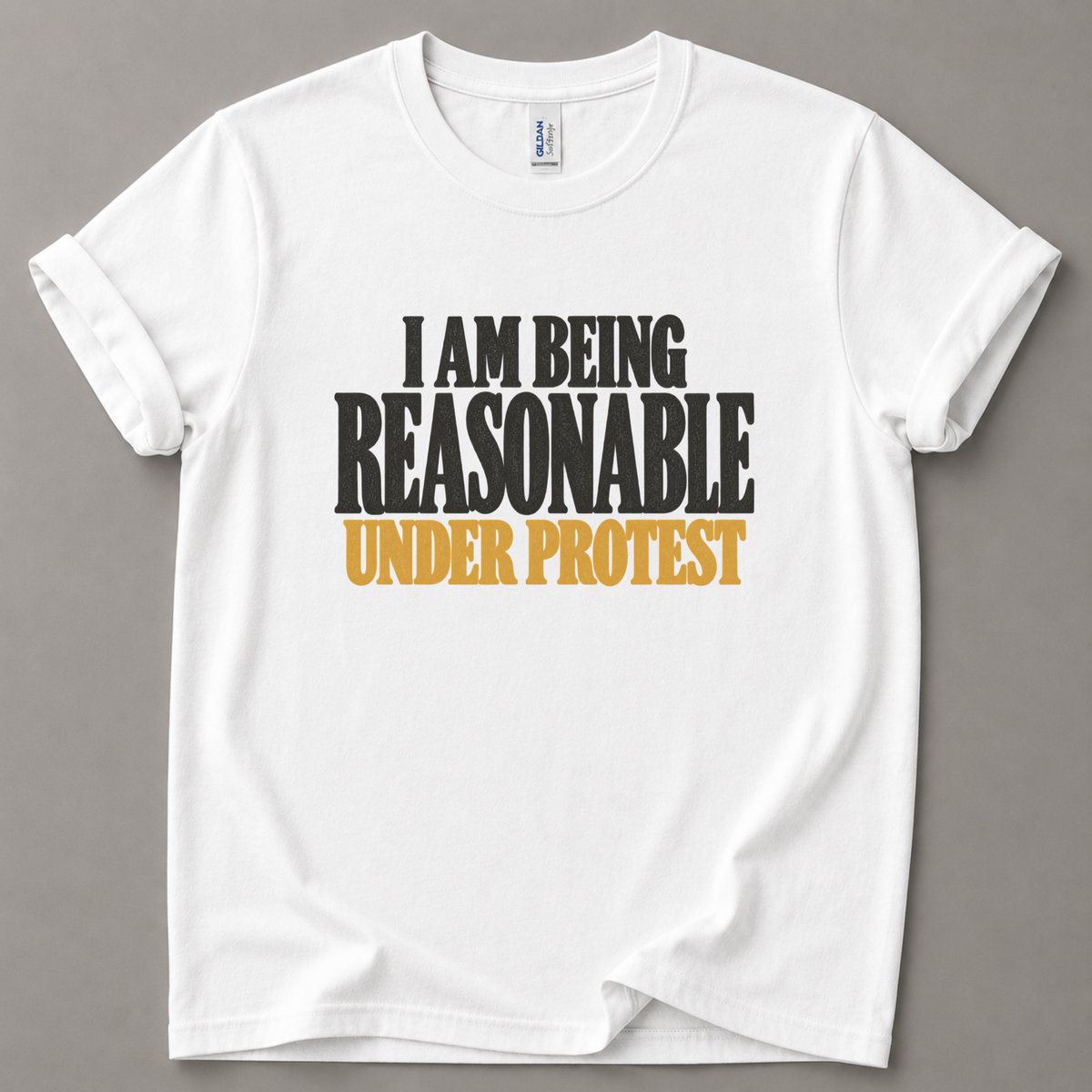 I am being reasonable under protest T-Shirt