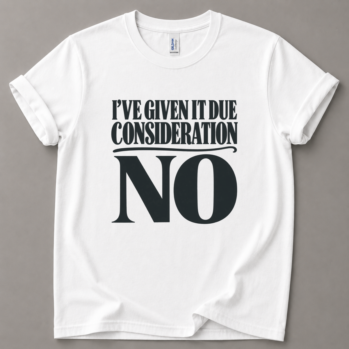 I've given it due consideration T-Shirt