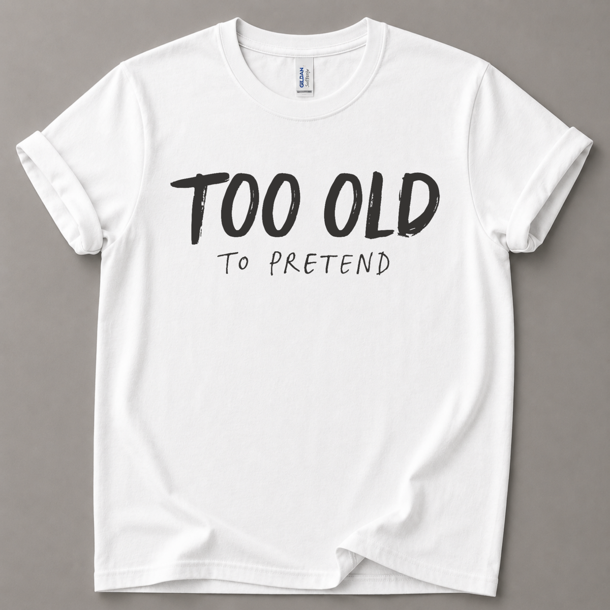 Too old to pretend T-Shirt