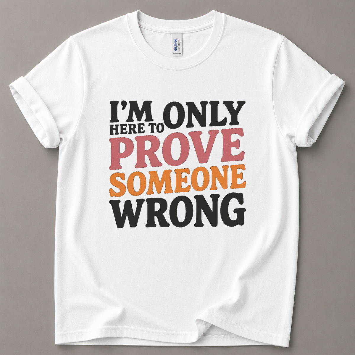 Only here to prove someone wrong T-Shirt