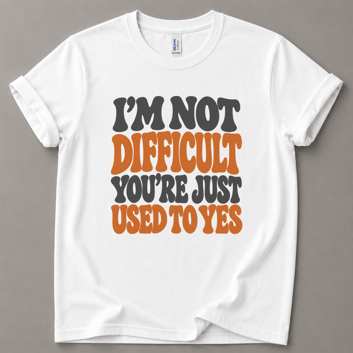 I'm not difficult you're just used to yes T-Shirt