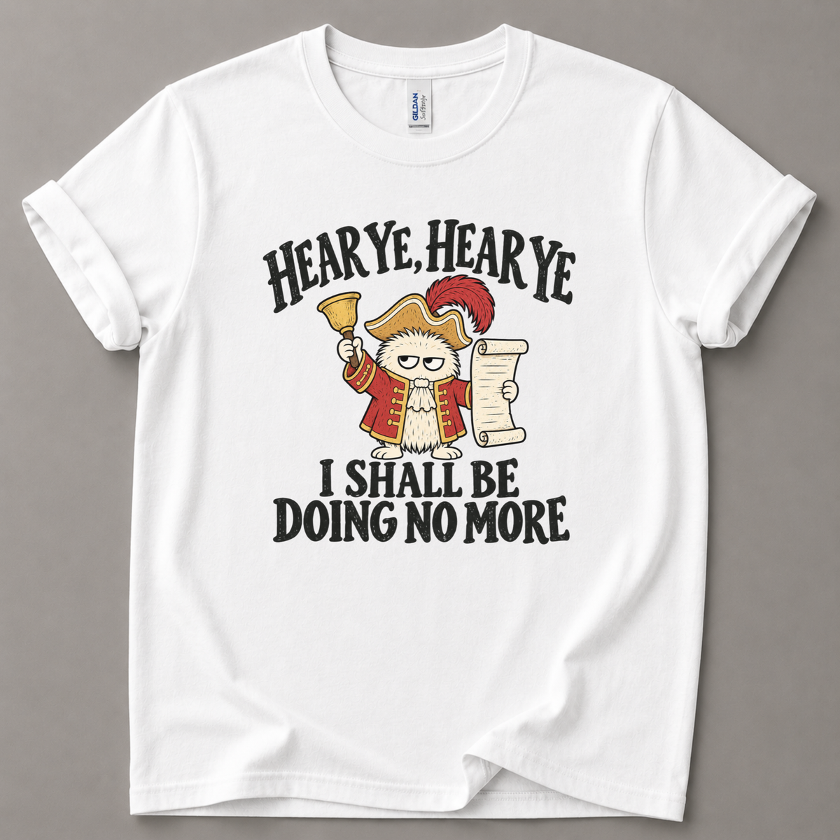 Hear ye I shall be doin no more T-Shirt