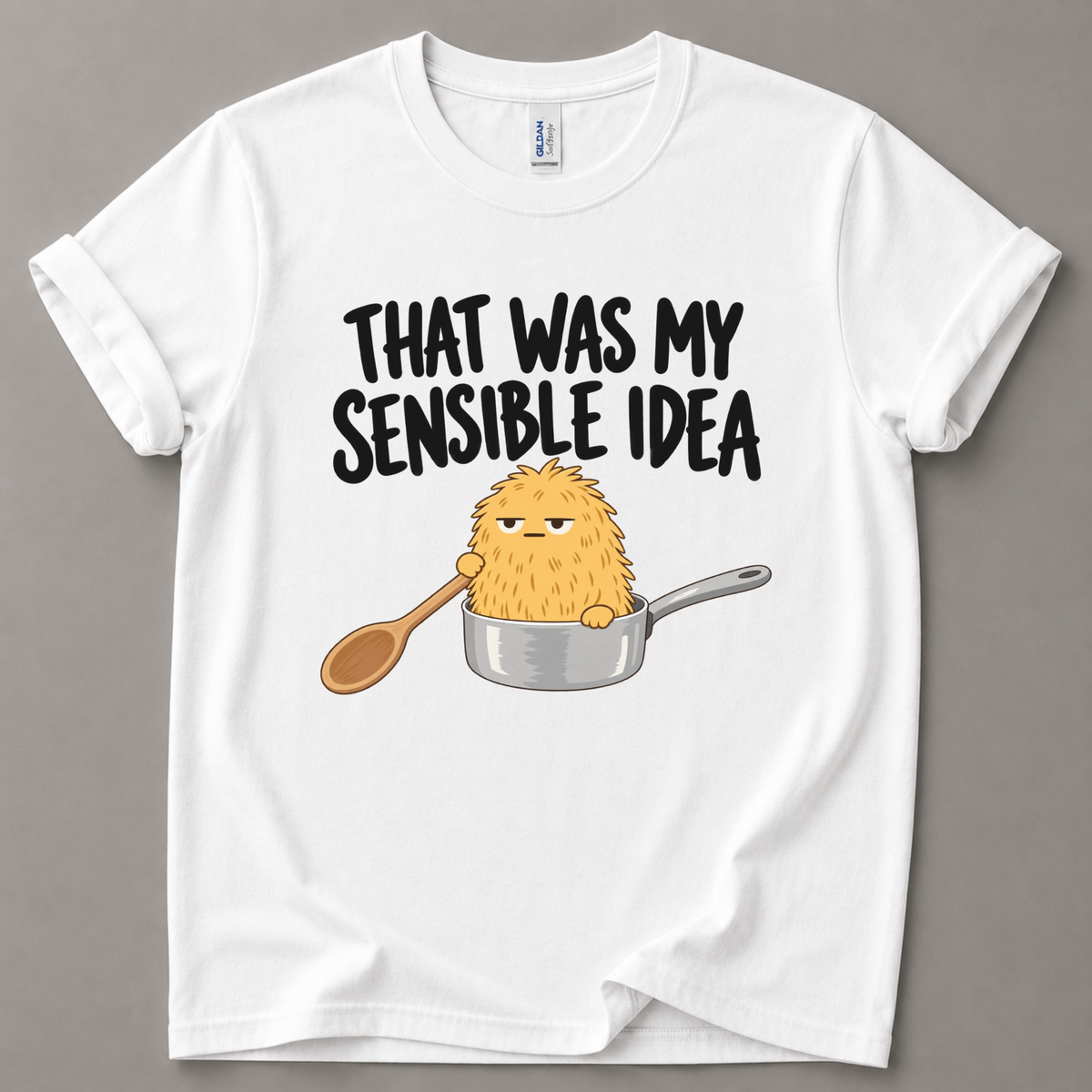 That was my sensible idea T-Shirt