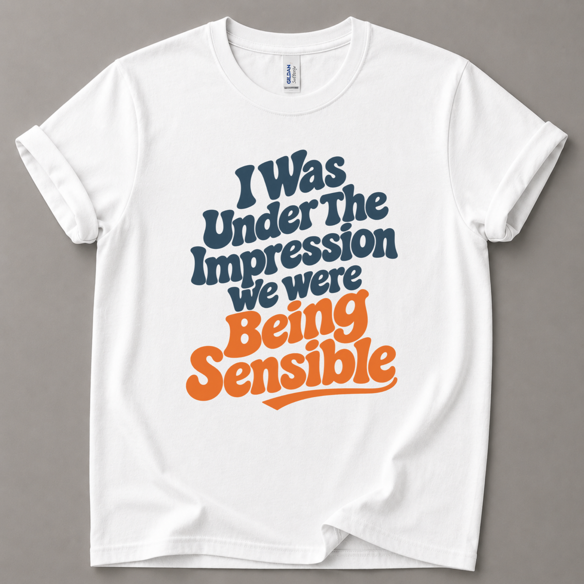I was under the impression we was being sensible T-Shirt