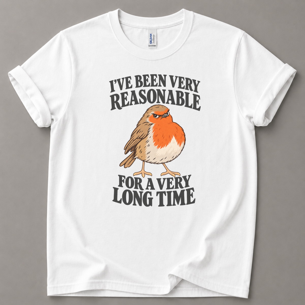 I've been very reasonable Robin T-Shirt