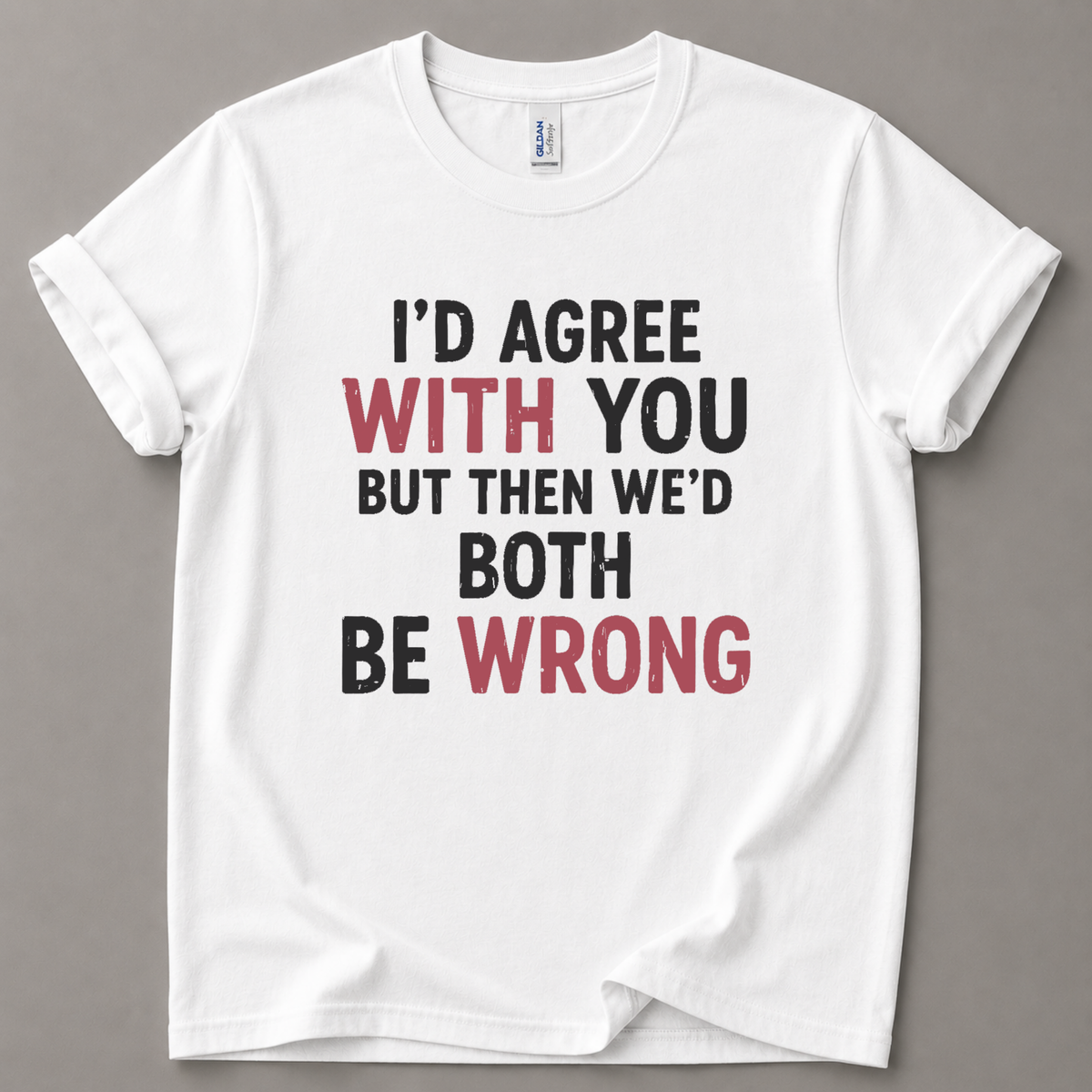 I'd agree with you but T-Shirt